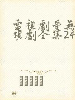 电视剧爱无悔电视剧全集24集