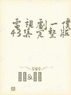 电视剧一仆二主43集完整版