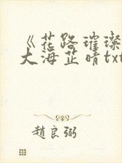 《花路璀璨》王大海芷晴txt免费阅读