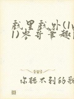 戏里戏外(1v1)岑哥笔趣阁