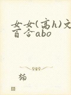 女女(高h)文百合abo