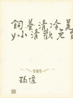 饲养清冷美人by小清欢免费阅读笔趣阁