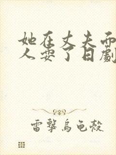 她在丈夫面前被人耍了日剧