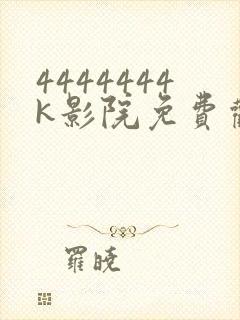 4444444k影院免费观看电视剧大全