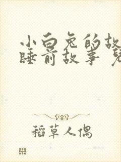 小白兔的故事 睡前故事 儿童故事