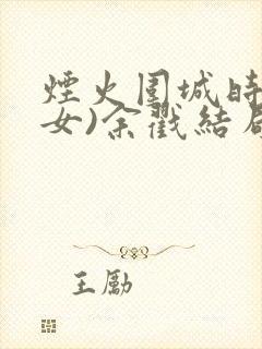 烟火围城时(父女)余戳结局