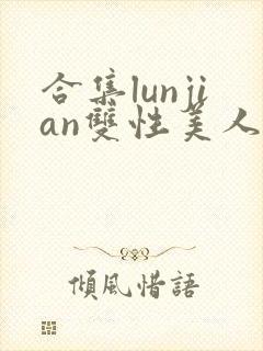 合集lunjian双性美人挨cao小说