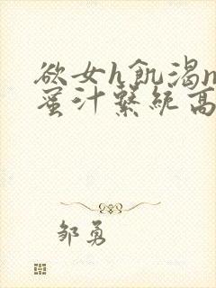 欲女h饥渴np蜜汁系统高hnp