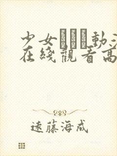 少女たちよ动漫在线观看高清