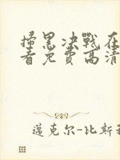 扫黑决战在线观看免费高清完整版