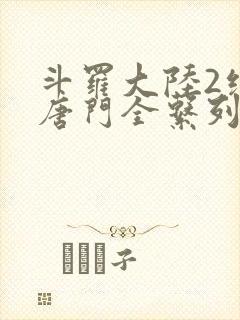 斗罗大陆2绝世唐门全系列
