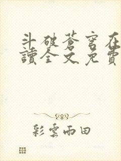 斗破苍穹在线阅读全文免费阅读