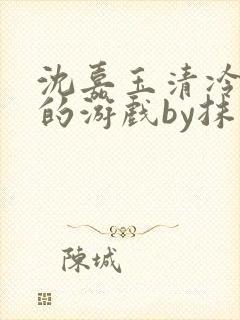 沈嘉玉清冷美人的游戏by抹茶冰