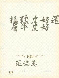 植鞣皮好还是头层牛皮好