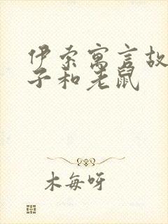 伊索寓言故事狮子和老鼠