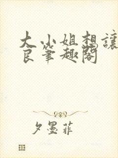 大小姐想让我从良笔趣阁封面