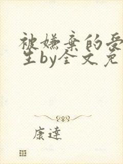 被嫌弃的受的一生by全文免费阅读