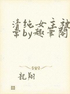 清纯女主被擒日常by趣笔阁