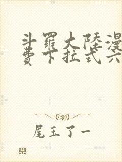 斗罗大陆漫画免费下拉式六漫画网