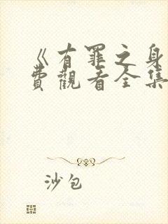 《有罪之身》免费观看全集在线播放