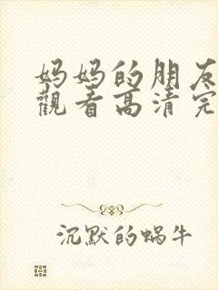 妈妈的朋友在线观看高清完第