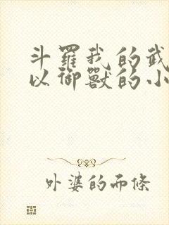 斗罗我的武魂可以御兽的小说