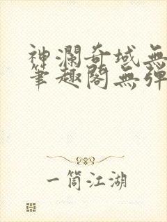 神澜奇域无双珠笔趣阁无弹窗