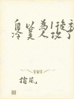 自以为1后被清冷美人攻了免费阅读