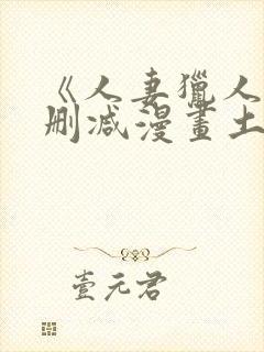 《人妻猎人》无删减漫画土豪