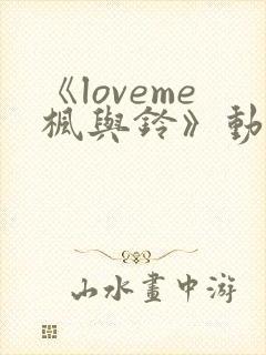 《loveme枫与铃》动漫在线高清免费观