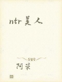 ntr美人
