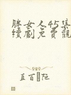 胖女人45集连续剧免费观看正版