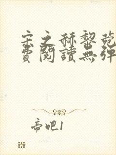 宋之赫黎菀意免费阅读无弹窗笔趣阁