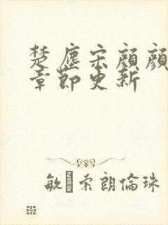 楚尘宋颜颜最新章节更新