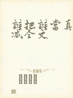 谁把谁当真无删减全文封面