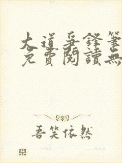 大道争锋笔趣阁免费阅读无弹窗