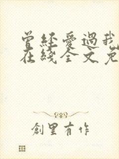 曾经爱过我刘念在线全文免费阅读