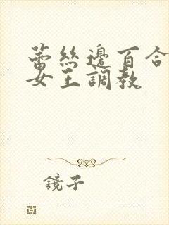 蕾丝边百合sm女王调教