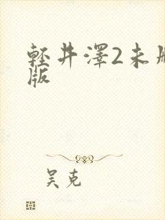 轻井泽2未删减版