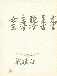 女主貌美尤物男主清冷古言文