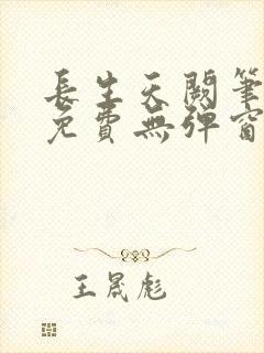 长生天阙笔趣阁免费无弹窗