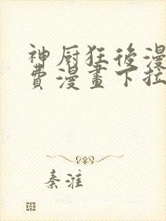 神厨狂后漫画免费漫画下拉式