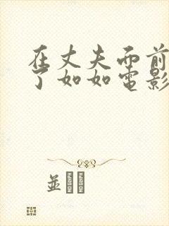 在丈夫面前被耍了如如电影日本