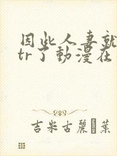 因此人妻就被ntr了动漫在线观看