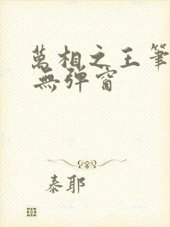 万相之王笔趣阁 无弹窗