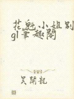 花魁小姐别停下gl笔趣阁