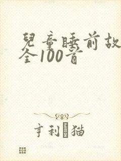 儿童睡前故事大全100首