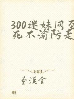300迷妹网至死不渝防走失