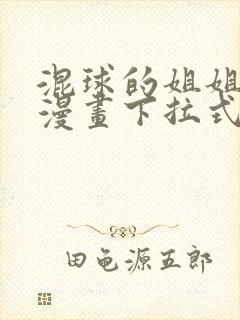 混球的姐姐免费漫画下拉式六漫画