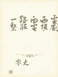 一路向西电影完整版电视剧在线观看